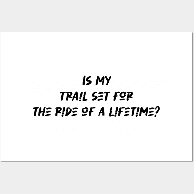 Is my trail set for the ride of a lifetime - Mountain Biking Lover Wall Art by BenTee